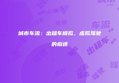 城市车流：出租车模拟，虚拟驾驶的痴迷